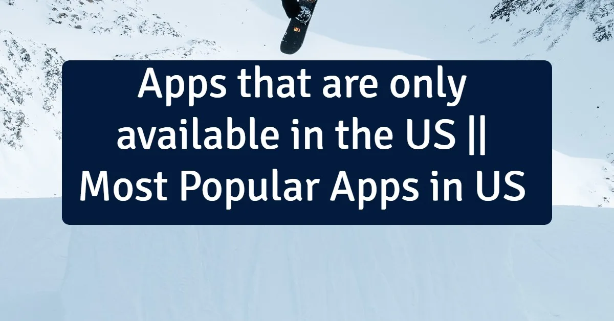 Apps that are only available in the US (Most Popular Apps in USA)