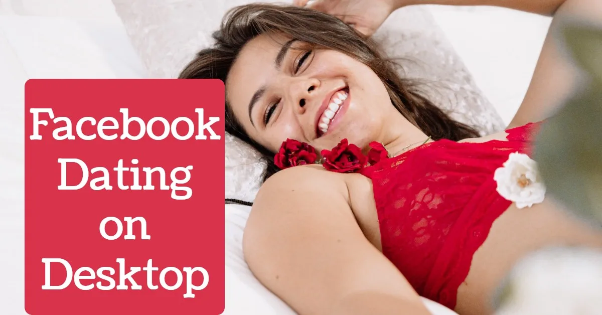 Facebook Dating on Desktop  – How to Easily Access/Activate Facebook Dating on my Computer Using the Facebook App