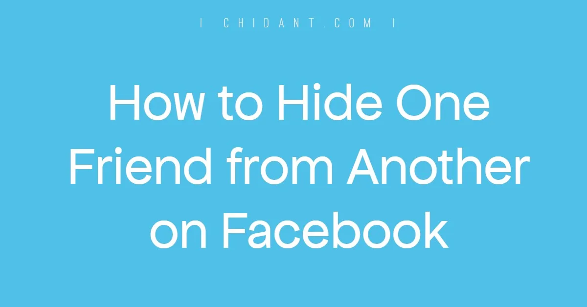 Hide One Friend from Another on Facebook (Easy Ways to Hide your Friend List on Facebook)