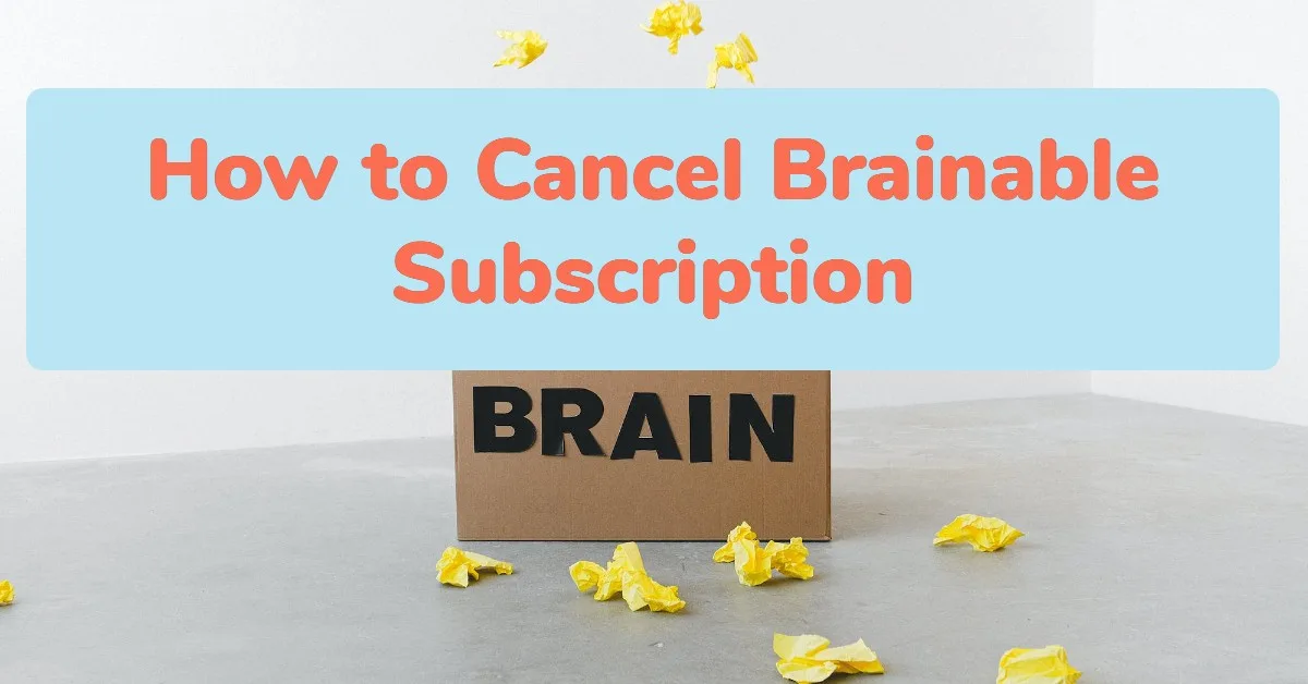 How to Cancel Brainable Subscription (Fast and Secure Method)