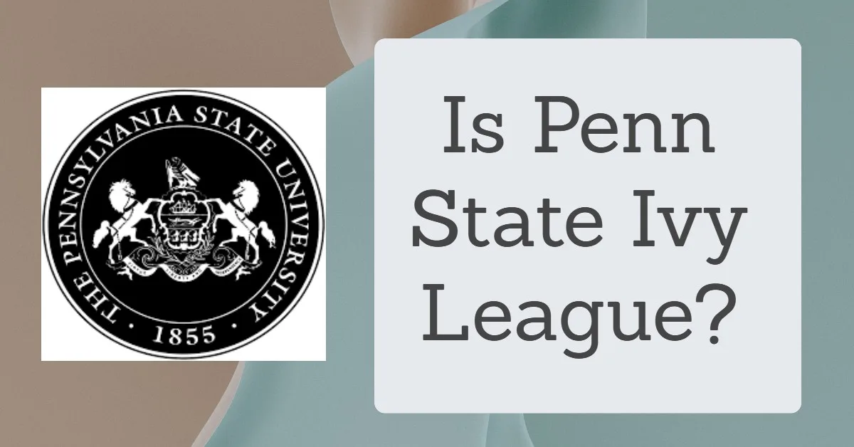 Is Penn State Ivy League? (Comprehensive Report)